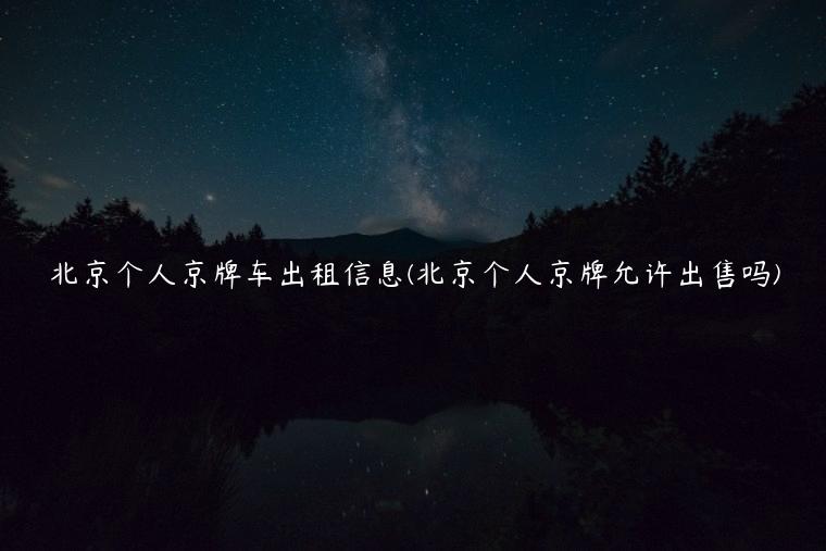 北京个人京牌车出租信息(北京个人京牌允许出售吗)