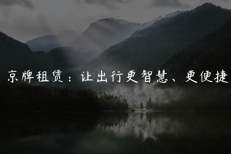 京牌租赁：让出行更智慧、更便捷