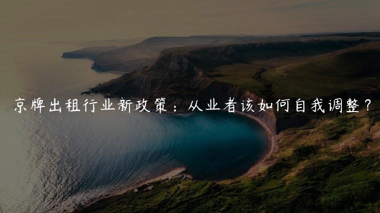 京牌出租行业新政策：从业者该如何自我调整？