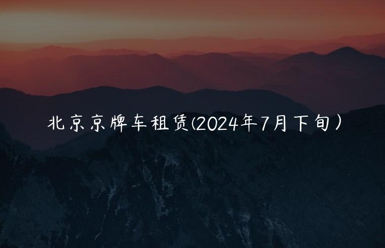 北京京牌车租赁(2024年7月下旬）