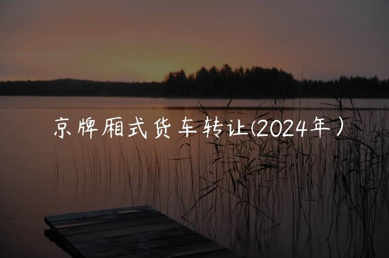 京牌厢式货车转让(2024年）