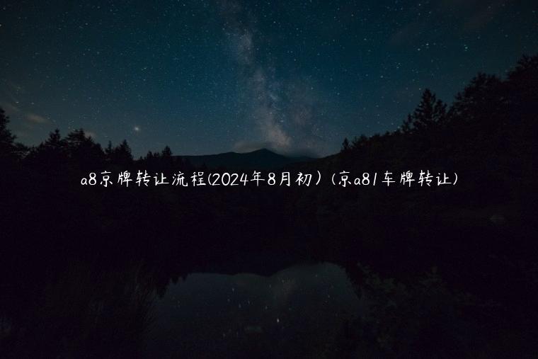 a8京牌转让流程(2024年8月初）(京a81车牌转让)