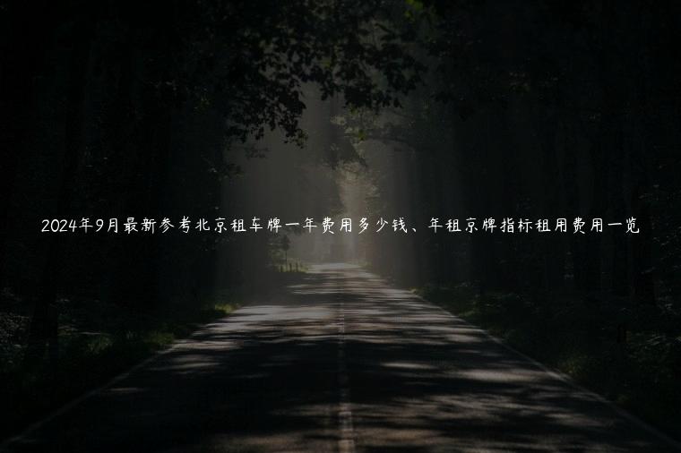 2024年9月最新参考北京租车牌一年费用多少钱、年租京牌指标租用费用一览