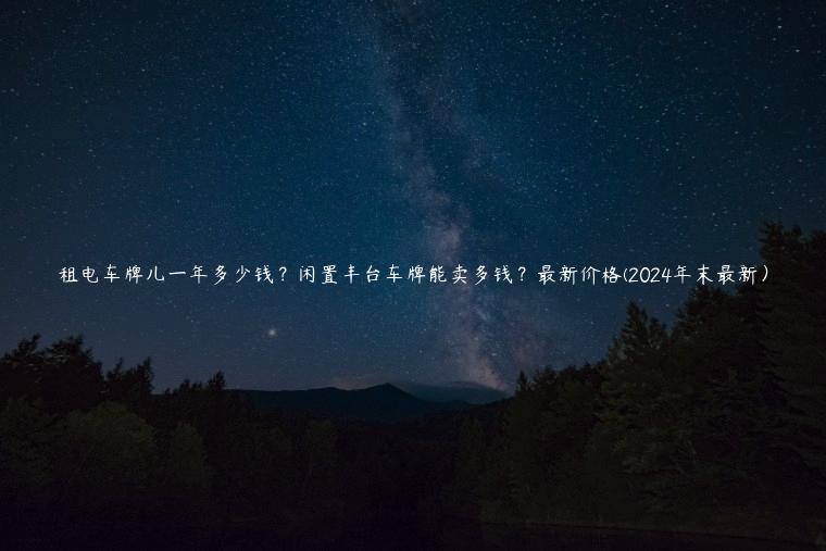 租电车牌儿一年多少钱？闲置丰台车牌能卖多钱？最新价格(2024年末最新）