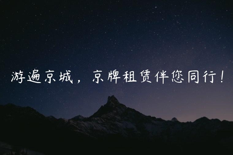 游遍京城，京牌租赁伴您同行！