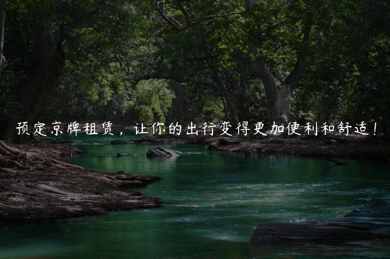 预定京牌租赁，让你的出行变得更加便利和舒适！