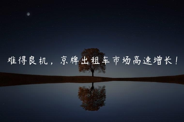 难得良机，京牌出租车市场高速增长！