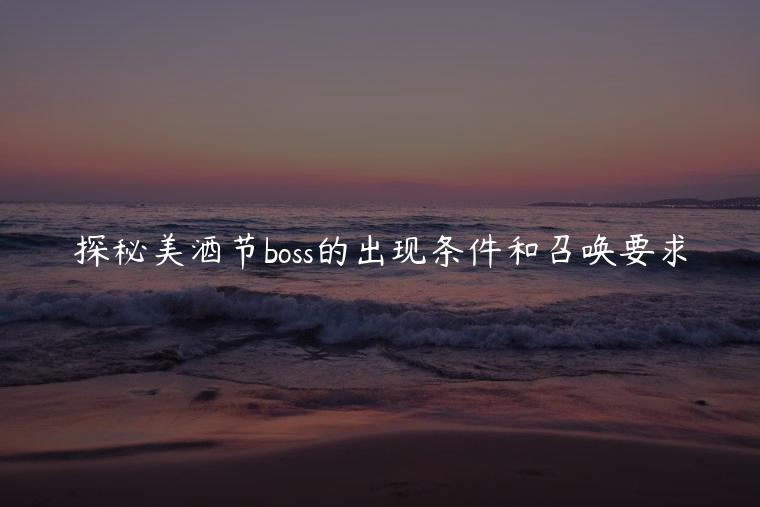 探秘美酒节boss的出现条件和召唤要求