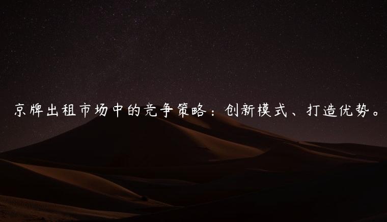 京牌出租市场中的竞争策略：创新模式、打造优势。