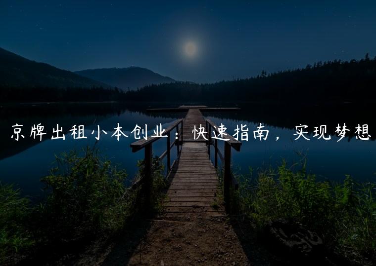 京牌出租小本创业：快速指南，实现梦想