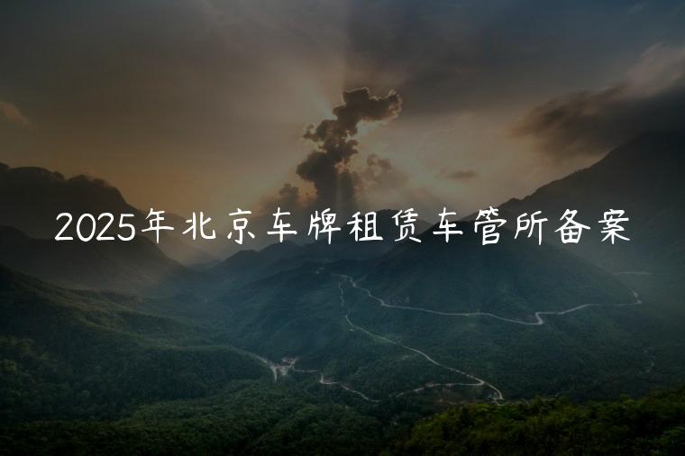 2025年北京车牌租赁车管所备案