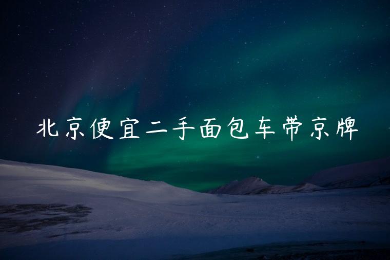 北京便宜二手面包车带京牌