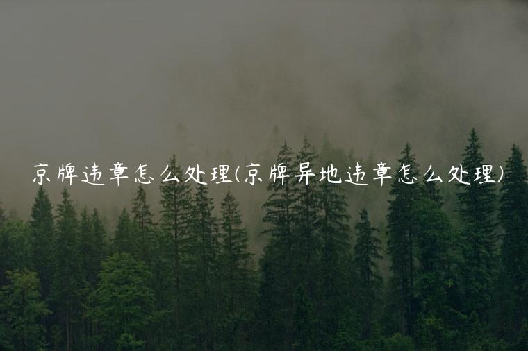 京牌违章怎么处理(京牌异地违章怎么处理)