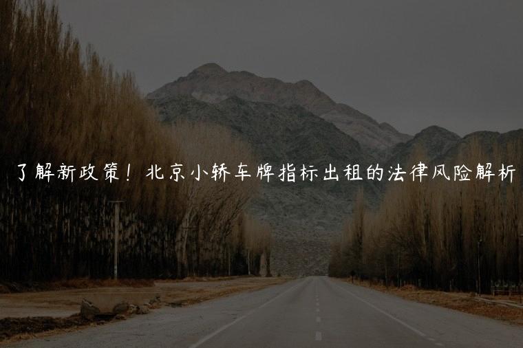 了解新政策！北京小轿车牌指标出租的法律风险解析