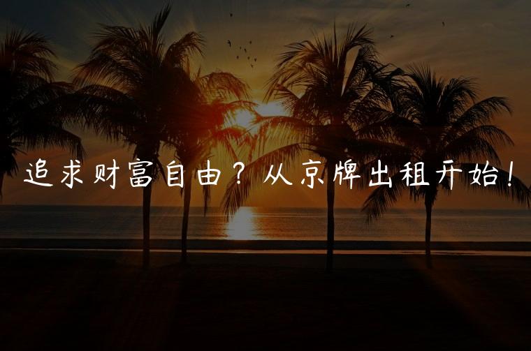 追求财富自由？从京牌出租开始！