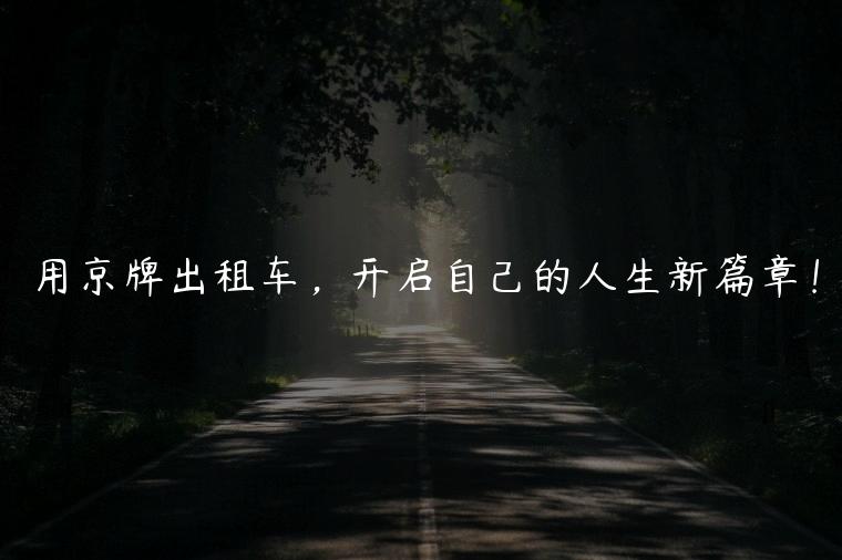 用京牌出租车，开启自己的人生新篇章！