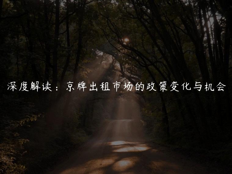 深度解读：京牌出租市场的政策变化与机会