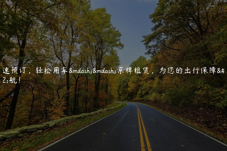 快速预订，轻松用车——京牌租赁，为您的出行保障护航！