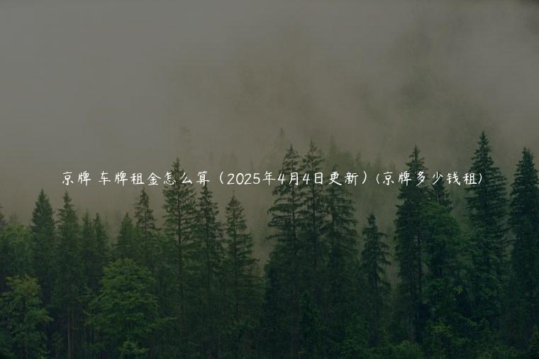 京牌 车牌租金怎么算（2025年4月4日更新）(京牌多少钱租)