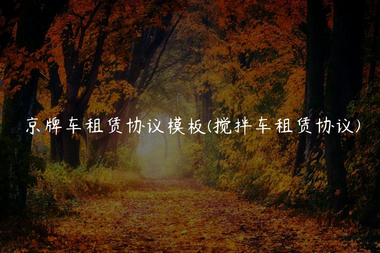 京牌车租赁协议模板(搅拌车租赁协议)