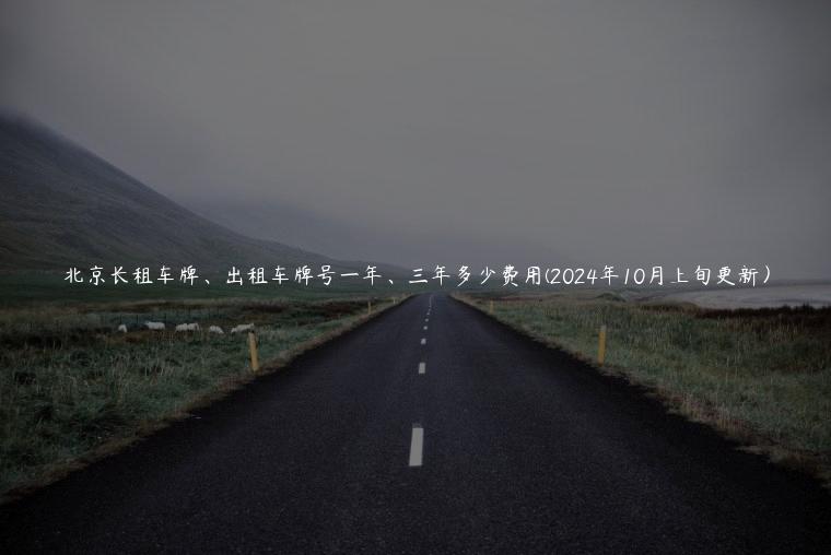 北京长租车牌、出租车牌号一年、三年多少费用(2024年10月上旬更新）