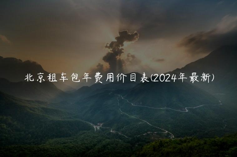 北京租车包年费用价目表(2024年最新)