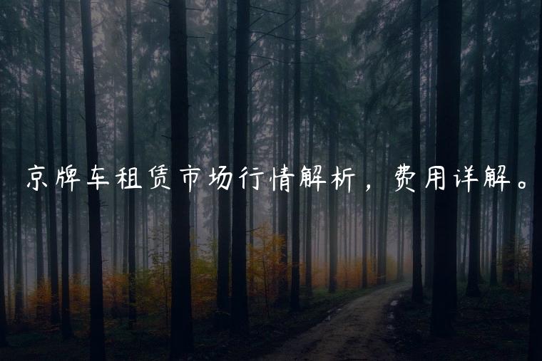 京牌车租赁市场行情解析，费用详解。
