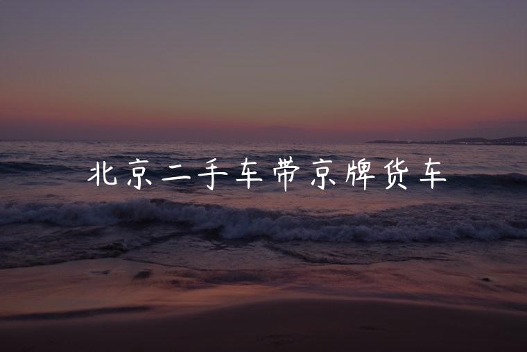 北京二手车带京牌货车