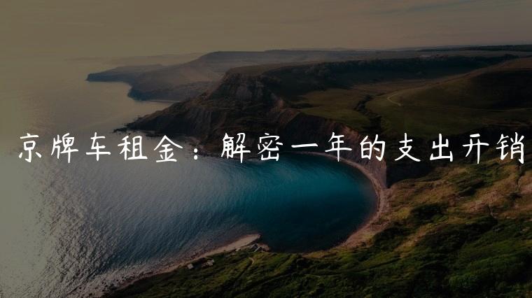 京牌车租金：解密一年的支出开销
