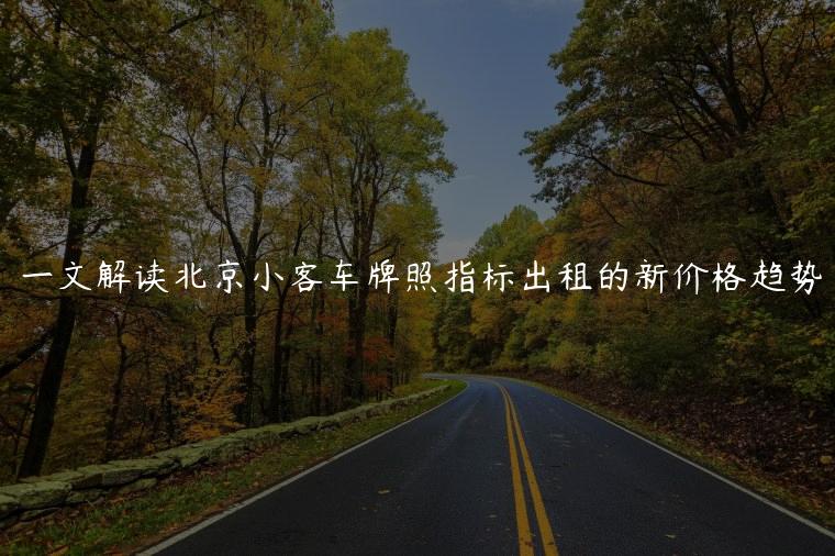 一文解读北京小客车牌照指标出租的新价格趋势
